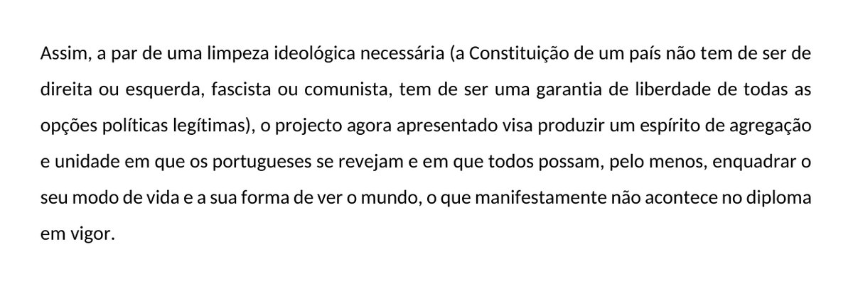 Excerto do Projeto de Revisão Constitucional n.º 1/XV: «Assim, a par de uma limpeza ideológica necessária (a Constituição de um país não tem de ser de direita ou esquerda, fascista ou comunista, tem de ser uma garantia de liberdade de todas as opções políticas legítimas), o projecto agora apresentado visa produzir um espírito de agregação e unidade».